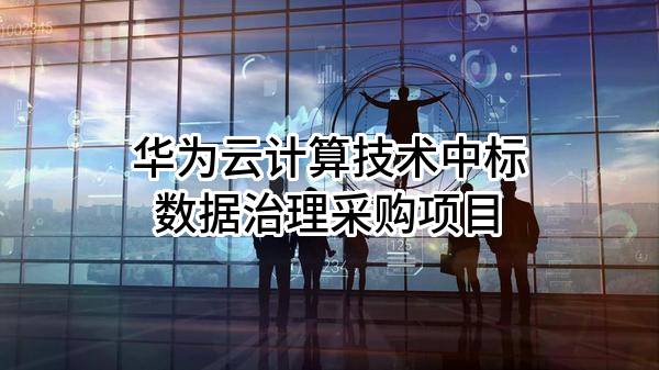 华为云计算技术有限公司中标数据治理采购项目