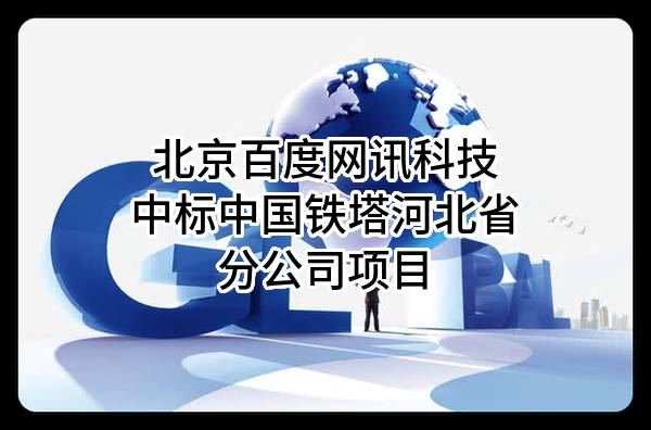 北京百度网讯科技有限公司中标中国铁塔股份有限公司河北省分公司项目