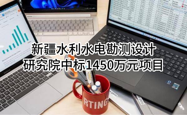 新疆水利水电勘测设计研究院有限责任公司中标1450万元项目