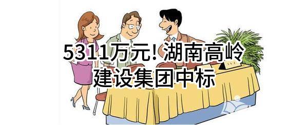 5311万元! 湖南高岭建设集团股份有限公司中标