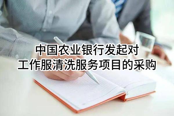 中国农业银行股份有限公司发起对工作服清洗服务项目的采购