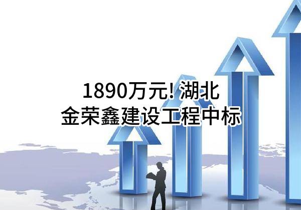 1890万元! 湖北金荣鑫建设工程有限公司中标