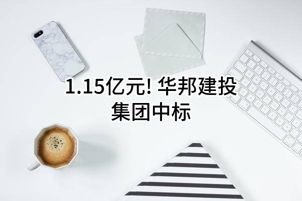 1.15亿元! 华邦建投集团股份有限公司中标