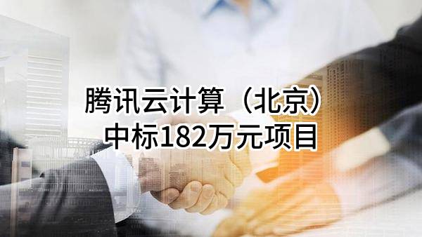 腾讯云计算（北京）有限责任公司中标182万元项目