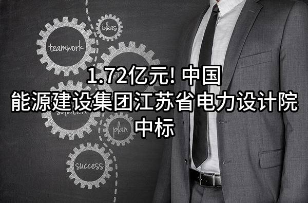 1.72亿元! 中国能源建设集团江苏省电力设计院有限公司中标