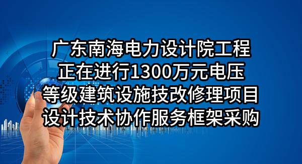 广东南海电力设计院工程有限公司正在进行1300万元电压等级建筑设施技改修理项目设计技术协作服务框架采购