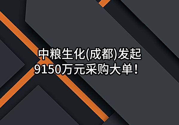中粮生化(成都)有限公司最新发起9150万元采购大单！