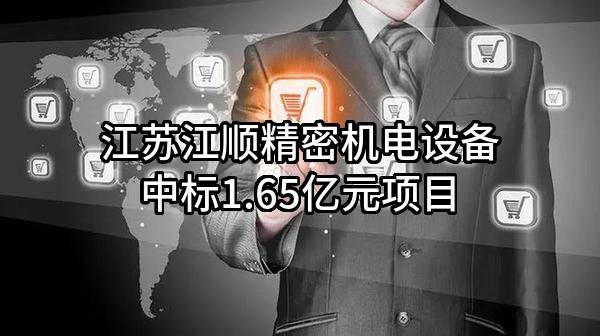 江苏江顺精密机电设备有限公司中标1.65亿元项目