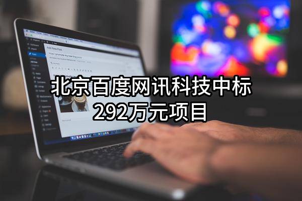 北京百度网讯科技有限公司中标292万元项目