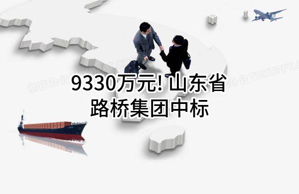 9330万元! 山东省路桥集团有限公司中标