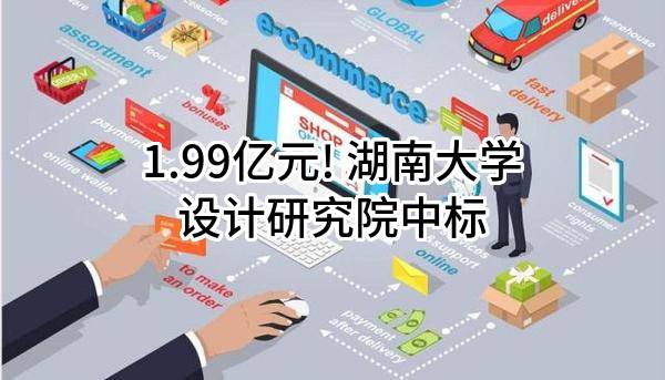 1.99亿元! 湖南大学设计研究院有限公司中标