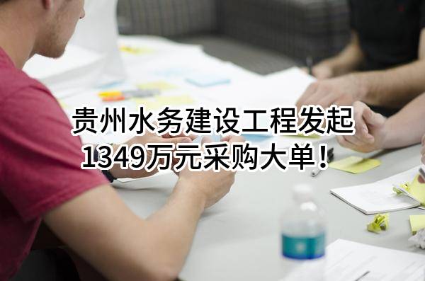 贵州水务建设工程有限公司最新发起1349万元采购大单！