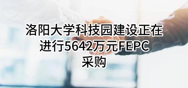 洛阳大学科技园建设有限公司正在进行5642万元FEPC采购