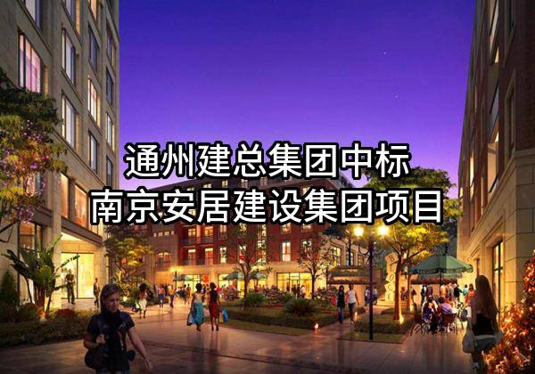 通州建总集团有限公司中标南京安居建设集团有限责任公司项目