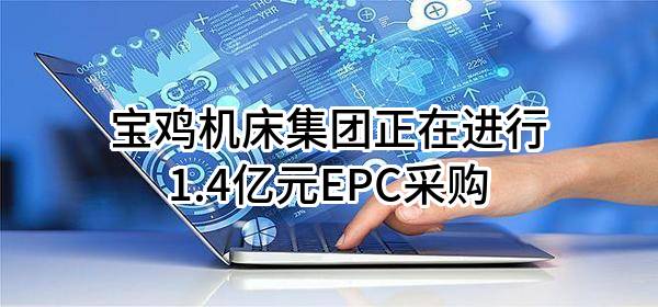 宝鸡机床集团有限公司正在进行1.4亿元EPC采购