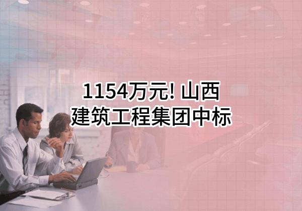 1154万元! 山西建筑工程集团有限公司中标