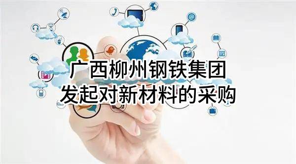 广西柳州钢铁集团有限公司发起对新材料的采购