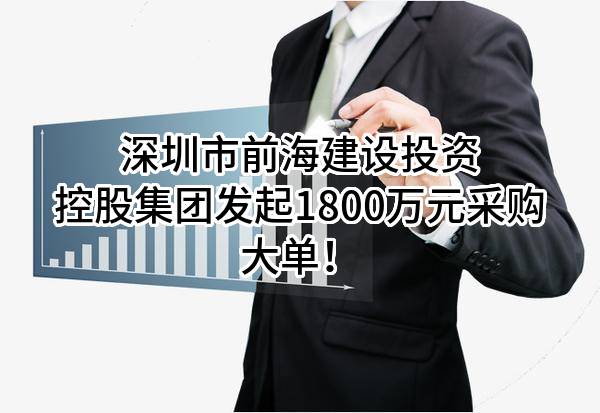 深圳市前海建设投资控股集团有限公司最新发起1800万元采购大单！