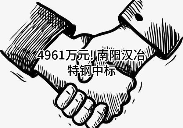 4961万元! 南阳汉冶特钢有限公司中标