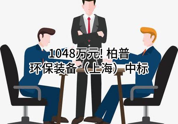 1048万元! 柏普环保装备（上海）有限公司中标