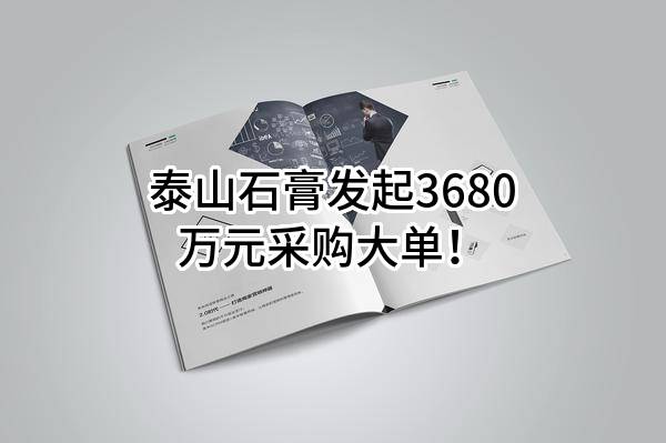 泰山石膏有限公司最新发起3680万元采购大单！
