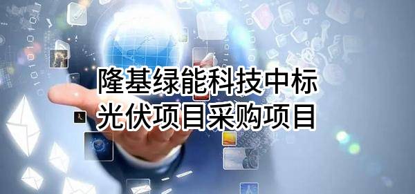 隆基绿能科技股份有限公司中标光伏项目采购项目