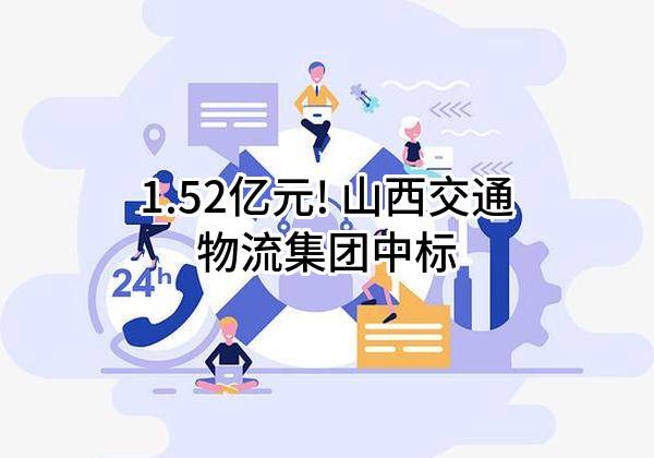 1.52亿元! 山西交通物流集团有限公司中标