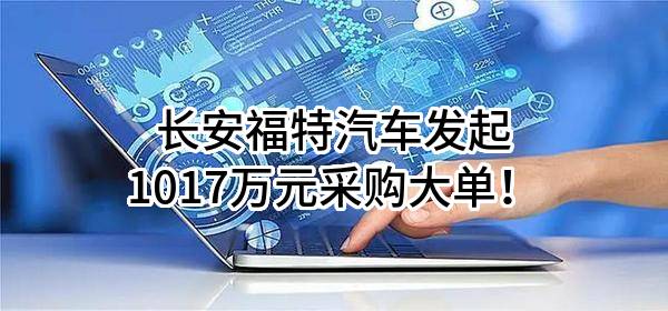 长安福特汽车有限公司最新发起1017万元采购大单！