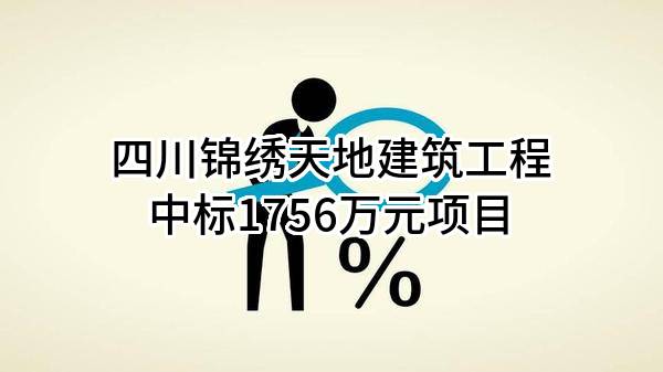 四川锦绣天地建筑工程有限公司中标1756万元项目