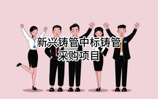 新兴铸管股份有限公司中标铸管采购项目