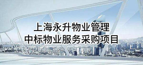 上海永升物业管理有限公司中标物业服务采购项目