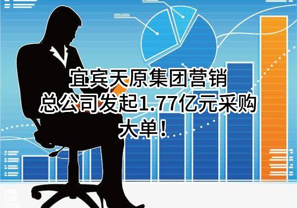 宜宾天原集团股份有限公司营销总公司最新发起1.77亿元采购大单！