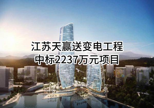 江苏天赢送变电工程有限公司中标2237万元项目