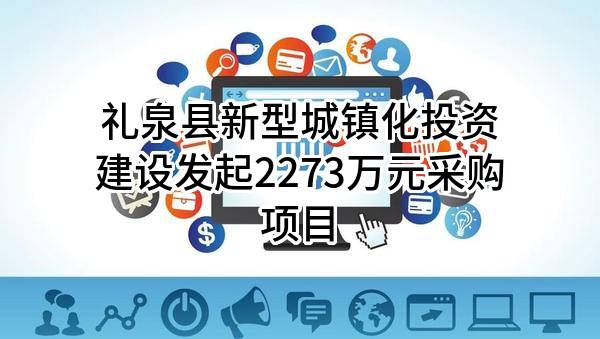 礼泉县新型城镇化投资建设有限公司最新发起2273万元采购项目