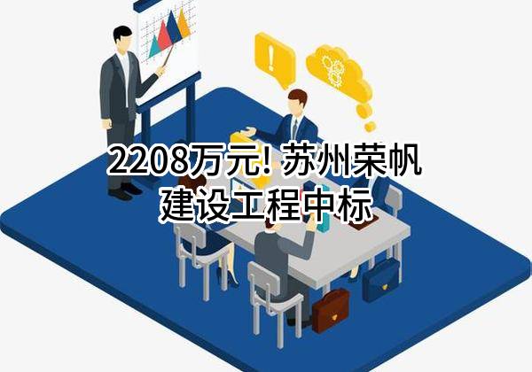 2208万元! 苏州荣帆建设工程有限公司中标