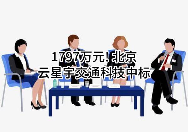 1797万元! 北京云星宇交通科技股份有限公司中标
