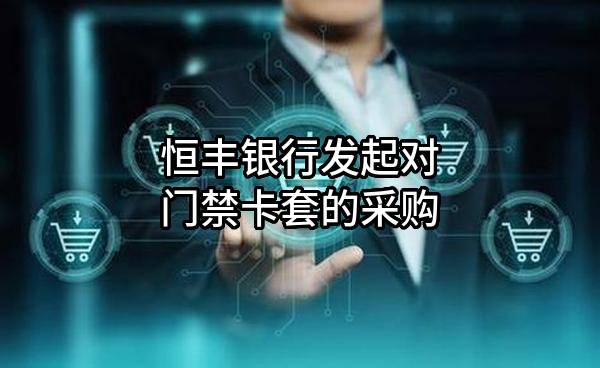 恒丰银行股份有限公司发起对门禁卡套的采购