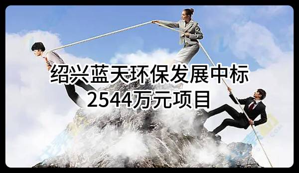 绍兴蓝天环保发展有限公司中标2544万元项目