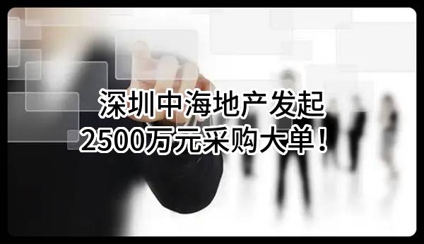 深圳中海地产有限公司最新发起2500万元采购大单！
