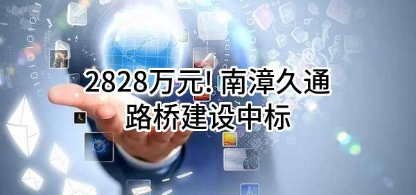 2828万元! 南漳久通路桥建设有限责任公司中标