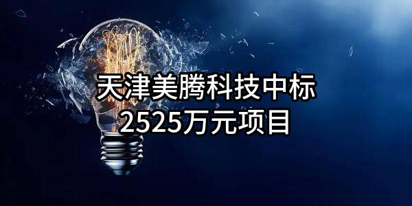 天津美腾科技股份有限公司中标2525万元项目