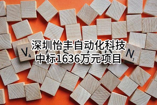 深圳怡丰自动化科技有限公司中标1636万元项目