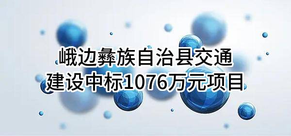 峨边彝族自治县交通建设有限公司中标1076万元项目