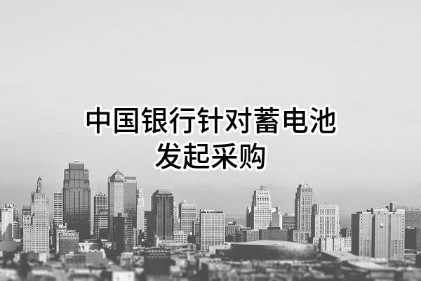 中国银行股份有限公司针对蓄电池发起采购