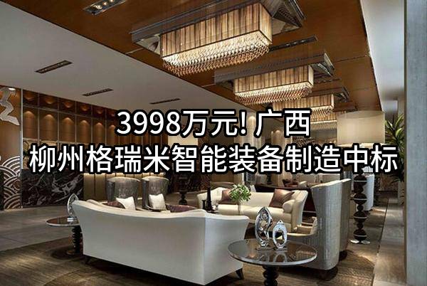 3998万元! 广西柳州格瑞米智能装备制造有限责任公司中标