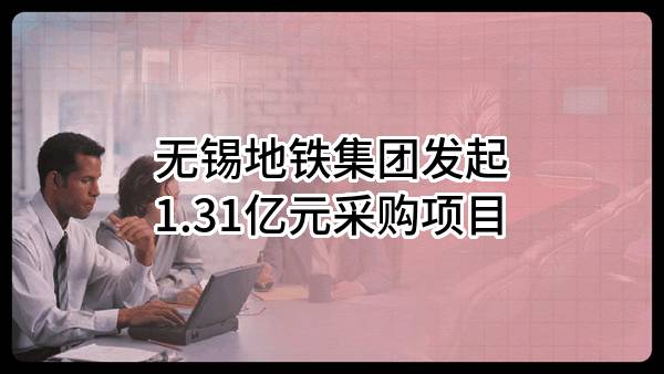 无锡地铁集团有限公司最新发起1.31亿元采购项目