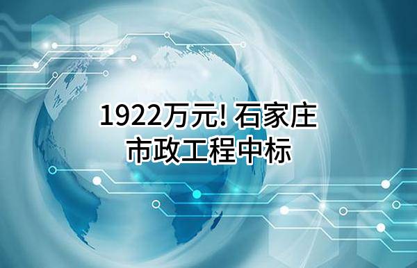 1922万元! 石家庄市政工程有限公司中标