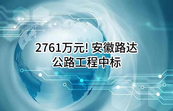 2761万元! 安徽路达公路工程有限责任公司中标