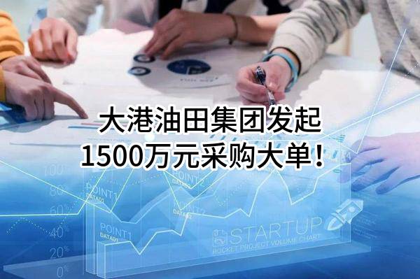 大港油田集团有限责任公司最新发起1500万元采购大单！