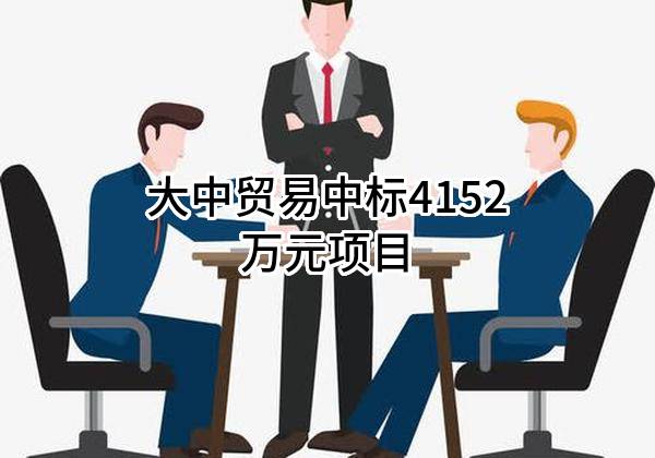 大中贸易有限公司中标4152万元项目